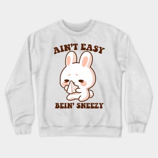 Aint Easy Bein Sneezy Crewneck Sweatshirt